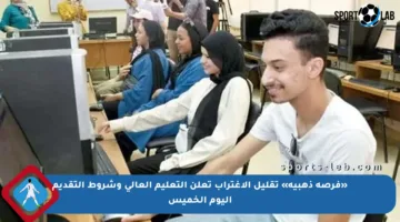 «فرصة ذهبية» تقليل الاغتراب تعلن التعليم العالي وشروط التقديم اليوم الخميس